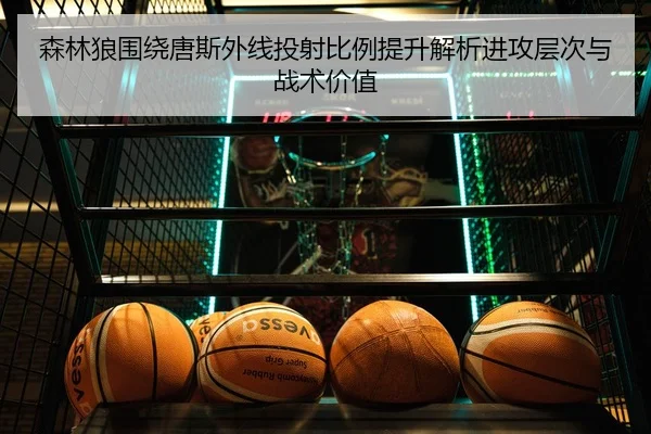 森林狼围绕唐斯外线投射比例提升解析进攻层次与战术价值
